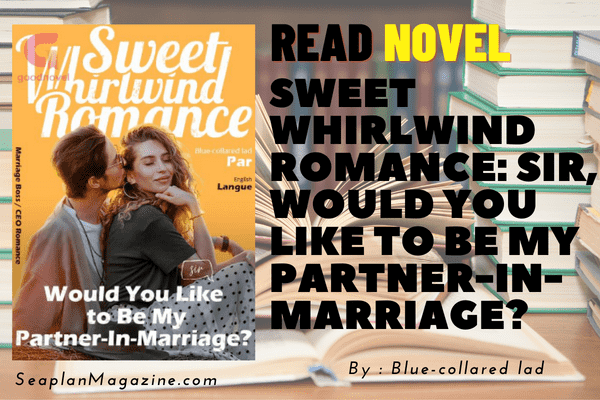 Sweet Whirlwind Romance: Sir, Would You Like to Be My Partner-In-Marriage? Novel 