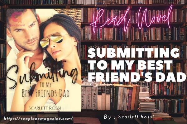Read Submitting to My Best Friend’s Dad Novel Full Episode
