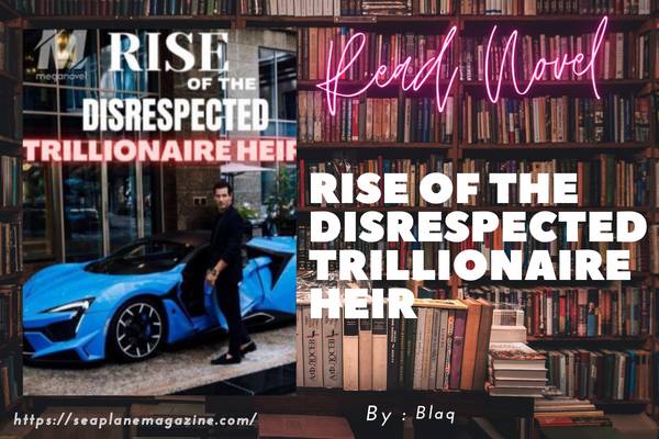 Read Rise Of The Disrespected Trillionaire Heir Novel Full Episode
