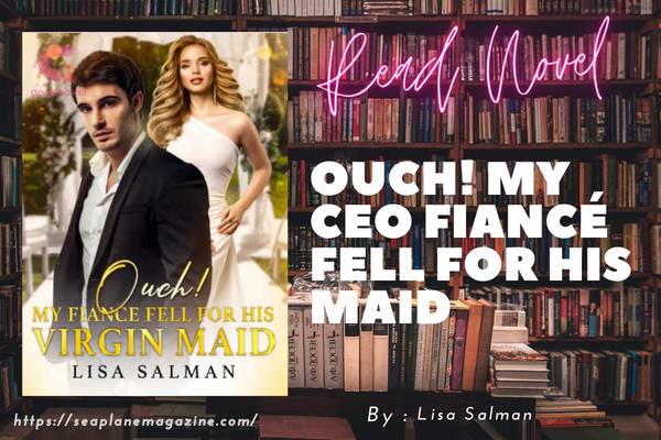 Read Ouch! My CEO Fiancé Fell For His Maid Novel Full Episode