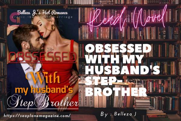 Read Obsessed With My Husband’s Step-Brother Novel Full Episode