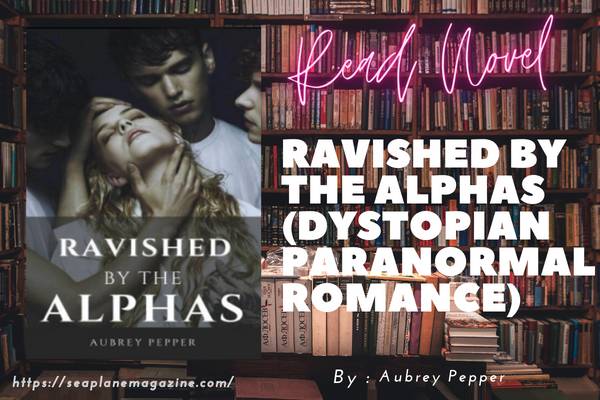 Ravished By The Alphas (Dystopian Paranormal Romance) Novel