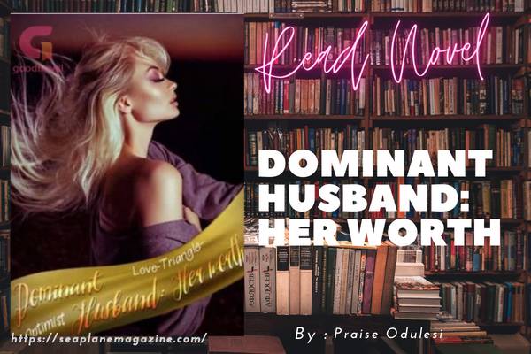 Read Dominant Husband: Her worth Novel Full Episode