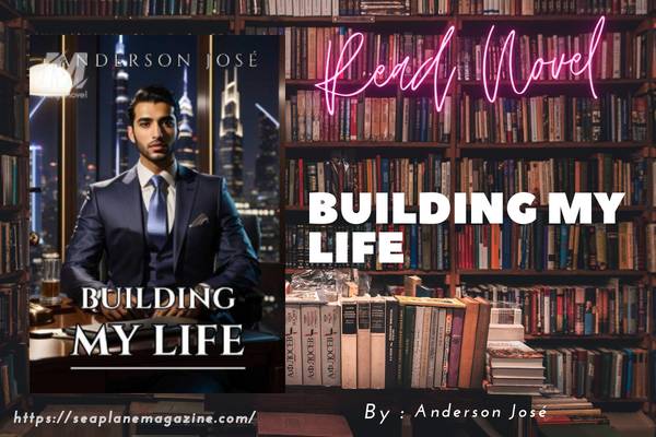 Read Building My Life Novel Full Episode