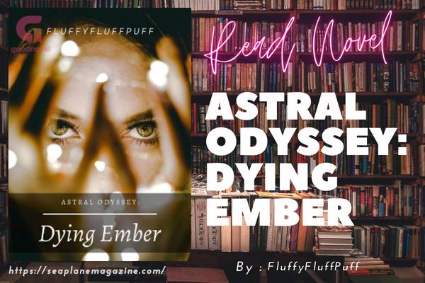 Read Astral Odyssey: Dying Ember Novel Full Episode