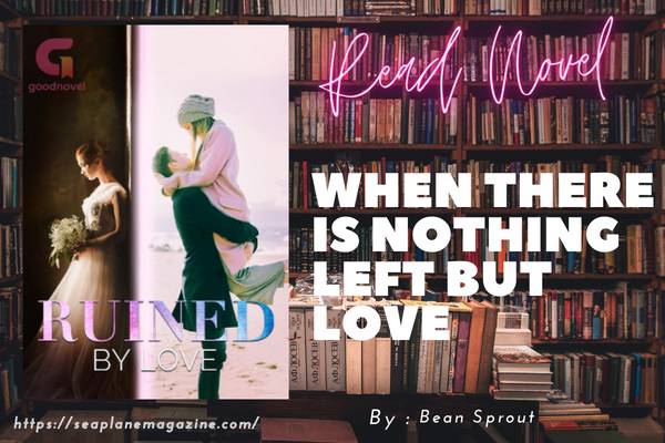 Read When There Is Nothing Left But Love Novel Full Episode